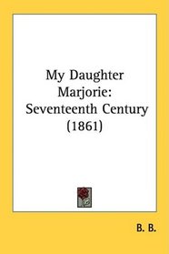 My Daughter Marjorie: Seventeenth Century (1861)