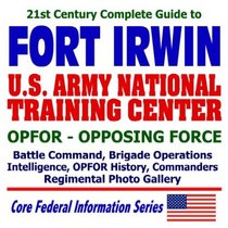 21st Century Complete Guide to Fort Irwin and the Army National Training Center, OPFOR: Opposing Force, Battle Command, Brigade Operations, Intelligence, ... Regimental Photo Gallery (CD-ROM)