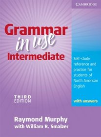 Grammar in Use Intermediate Student's Book with answers: Self-study Reference and Practice for Students of North American English