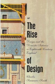 THE RISE OF DESIGN: DESIGN AND THE DOMESTIC INTERIOR IN EIGHTEENTH CENTURY ENGLAND.