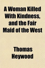 A Woman Killed With Kindness, and the Fair Maid of the West