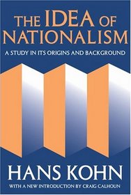 The Idea of Nationalism: A Study in Its Origins and Background (Social Science Classics Series)
