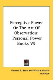 Perceptive Power Or The Art Of Observation: Personal Power Books V9