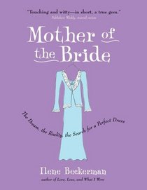 Mother of the Bride : The Dream, the Reality, the Search for a Perfect Dress