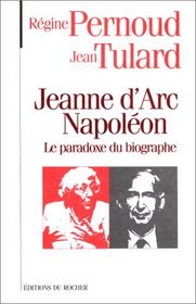 Jeanne d'Arc, Napoleon: Le paradoxe du biographe (French Edition)