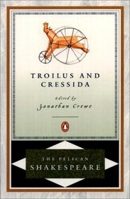 The History of Troilus and Cressida (Pelican Shakespeare)