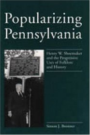 Popularizing Pennsylvania: Henry W. Shoemaker and the Progressive Uses of Folklore and History