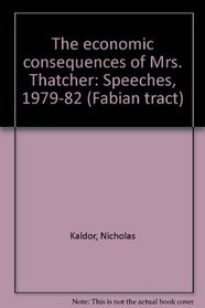 The economic consequences of Mrs Thatcher: Speeches, 1979-82 (Fabian tract)