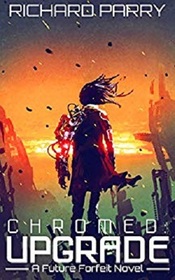 Chromed: Upgrade: A Cyberpunk Adventure Epic (Future Forfeit)