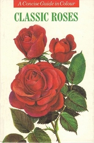 Classic Roses: A Concise Guide in Color