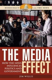 The Media Effect: How the News Influences Politics and Government (Democracy and the News)