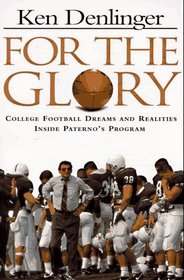 For the Glory : College Football Dreams and Realities Inside Paterno's Program