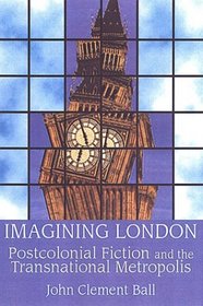 Imagining London: Postcolonial Fiction and the Transnational Metropolis