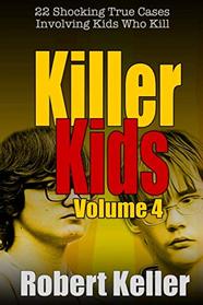 Killer Kids Volume 4: 22 Shocking True Crime Cases of Kids Who Kill