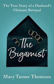 The Bigamist: The True Story of a Husband's Ultimate Betrayal