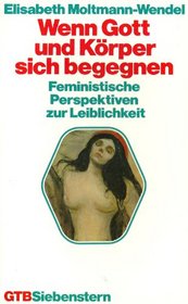 Wenn Gott und Korper sich begegnen: Feministische Perspektiven zur Leiblichkeit (Gutersloher Taschenbucher/Siebenstern) (German Edition)