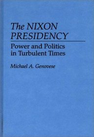 The Nixon Presidency: Power and Politics in Turbulent Times (Contributions in Political Science)