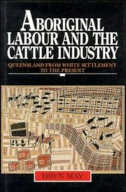 Aboriginal Labour and the Cattle Industry : Queensland from White Settlement to the Present (Studies in Australian History)