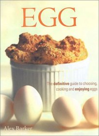 Egg : The Definitive Guide to Choosing, Cooking and Enjoying Eggs