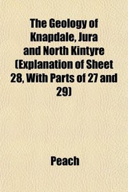 The Geology of Knapdale, Jura and North Kintyre (Explanation of Sheet 28, With Parts of 27 and 29)