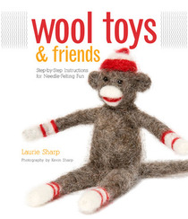 Wool Toys and Friends: Step-by-Step Instructions for Needle-Felting Fun