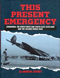 This Present Emergency: Edinburgh, the River Forth, South East Scotland and the Second World War