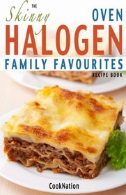 The Skinny Halogen Oven Family Favourites Recipe Book: Healthy, Low Calorie, Family Meal-Time Halogen Oven Recipes Under 300, 400 and 500 Calories