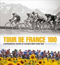 Tour de France 100: A Visual History of Cycling's Greatest Challenge