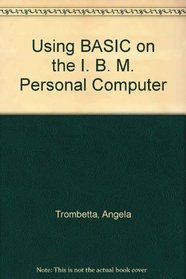 Using BASIC on the I. B. M. Personal Computer (Micro computer books)
