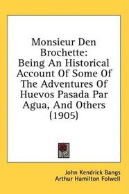 Monsieur Den Brochette: Being An Historical Account Of Some Of The Adventures Of Huevos Pasada Par Agua, And Others (1905)