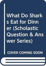 What Do Sharks Eat for Dinner (Scholastic Question & Answer Series)
