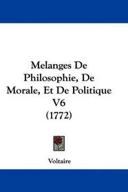 Melanges De Philosophie, De Morale, Et De Politique V6 (1772) (French Edition)
