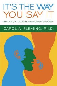 It's the Way You Say It: Becoming Articulate, Well-spoken, and Clear