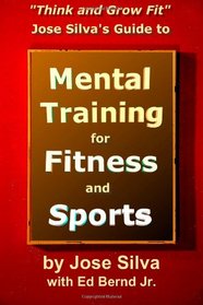 Jose Silva's Guide to Mental Training for Fitness and Sports: Think and Grow Fit