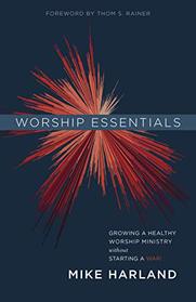 Worship Essentials: Growing a Healthy Worship Ministry Without Starting a War!