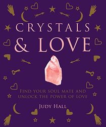 Crystals & Love: Find your soul mate and unlock the power of love