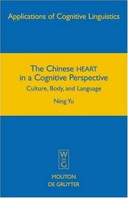 The Chinese HEART in a Cognitive Perspective: Culture, Body, and Language (Applications of Cognitive Linguistics)