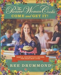 Pioneer Woman Cooks: Come And Get It : Simple Scrumptious Recipes for a Crazy Busy Life