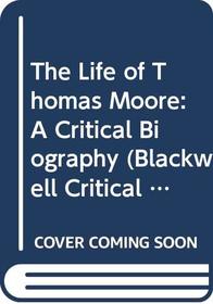 The Life of Thomas Moore: A Critical Biography (Blackwell Critical Biographies)