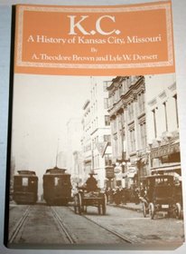 K.C: A history of Kansas City, Missouri (The Western urban history series)