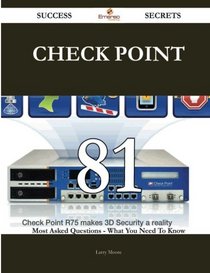 Check Point 81 Success Secrets: 81 Most Asked Questions On Check Point - What You Need To Know