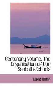 Centenary Volume. The Organisation of Our Sabbath-Schools