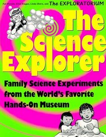 The Science Explorer: Family Experiments from the World's Favorite Hands-On Science Museum (Science Explorer Series)