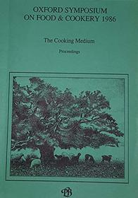 The Cooking Medium: Procs of the Oxford Symposium on Food and Cookery 1986 (Proceedings of the Oxford Symposium on Food and Cookery)