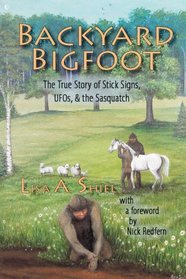 Backyard Bigfoot: The True Story of Stick Signs, UFOs, & the Sasquatch
