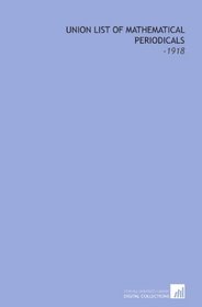 Union List of Mathematical Periodicals: -1918