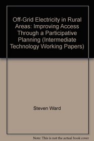 Off-Grid Electricity in Rural Areas: Improving Access Through a Participative Planning (Intermediate Technology Working Papers)