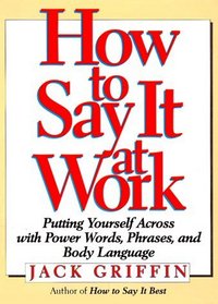 How to Say It at Work: Putting Yourself Across With Power Words, Phrases, Body Language, and Communication Secrets (How to Say It... (Hardcover))