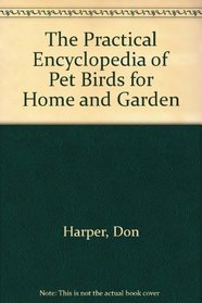 The Practical Encyclopedia of Pet Birds for Home & Garden
