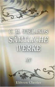 C. M. Wielands smtliche Werkev: Band XV. Vermischte prosaische Aufstze (German Edition)